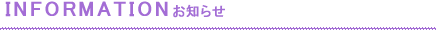 INFORMATION お知らせ
